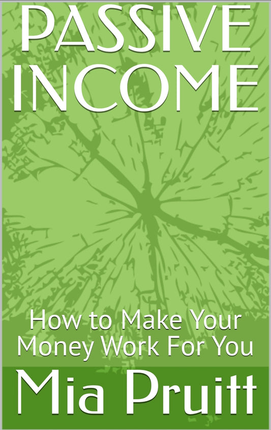 PASSIVE INCOME: How to Make Your Money Work For You! (eBook)