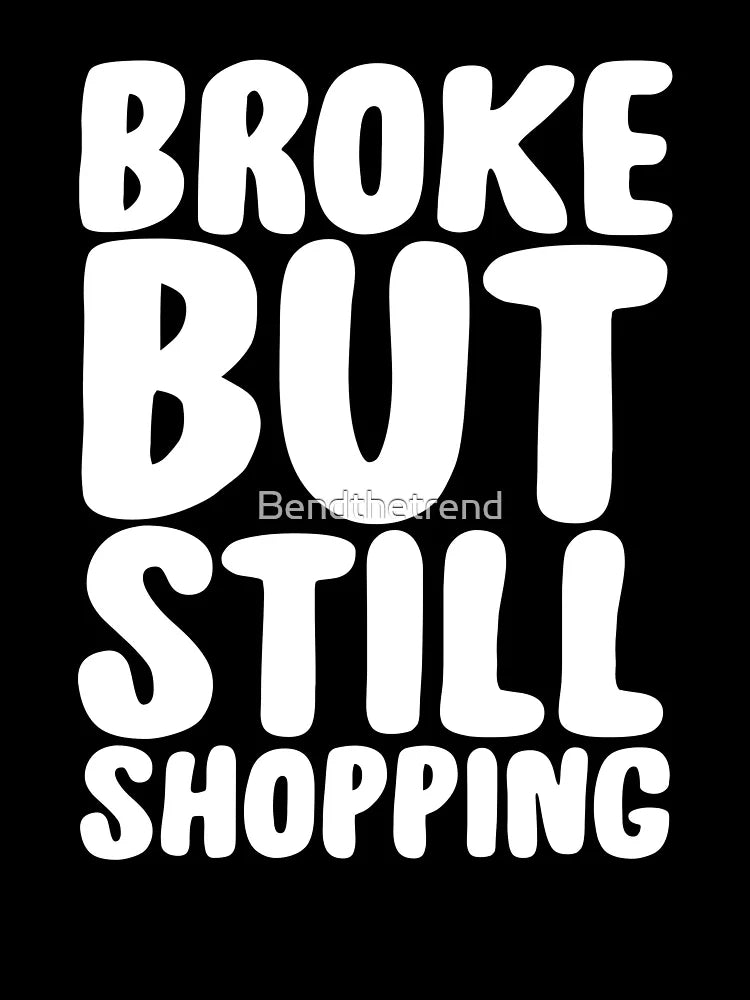 Black Friday Shopping Shopper Gift T Shirt Broke But Still Shopping