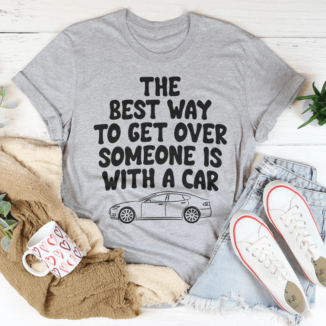 The Best Way To Get Over Someone Is With A Car T-Shirt-1
