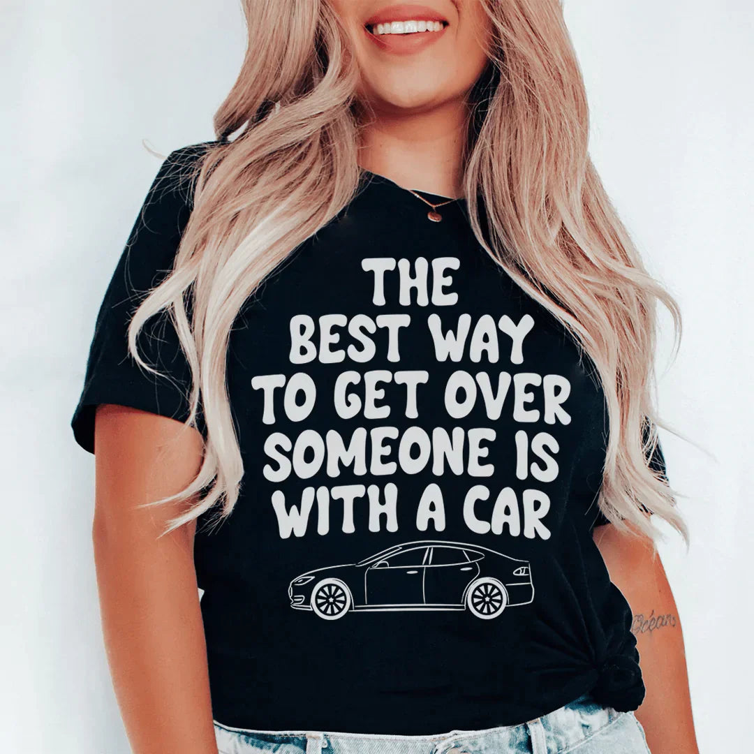 The Best Way To Get Over Someone Is With A Car T-Shirt-0