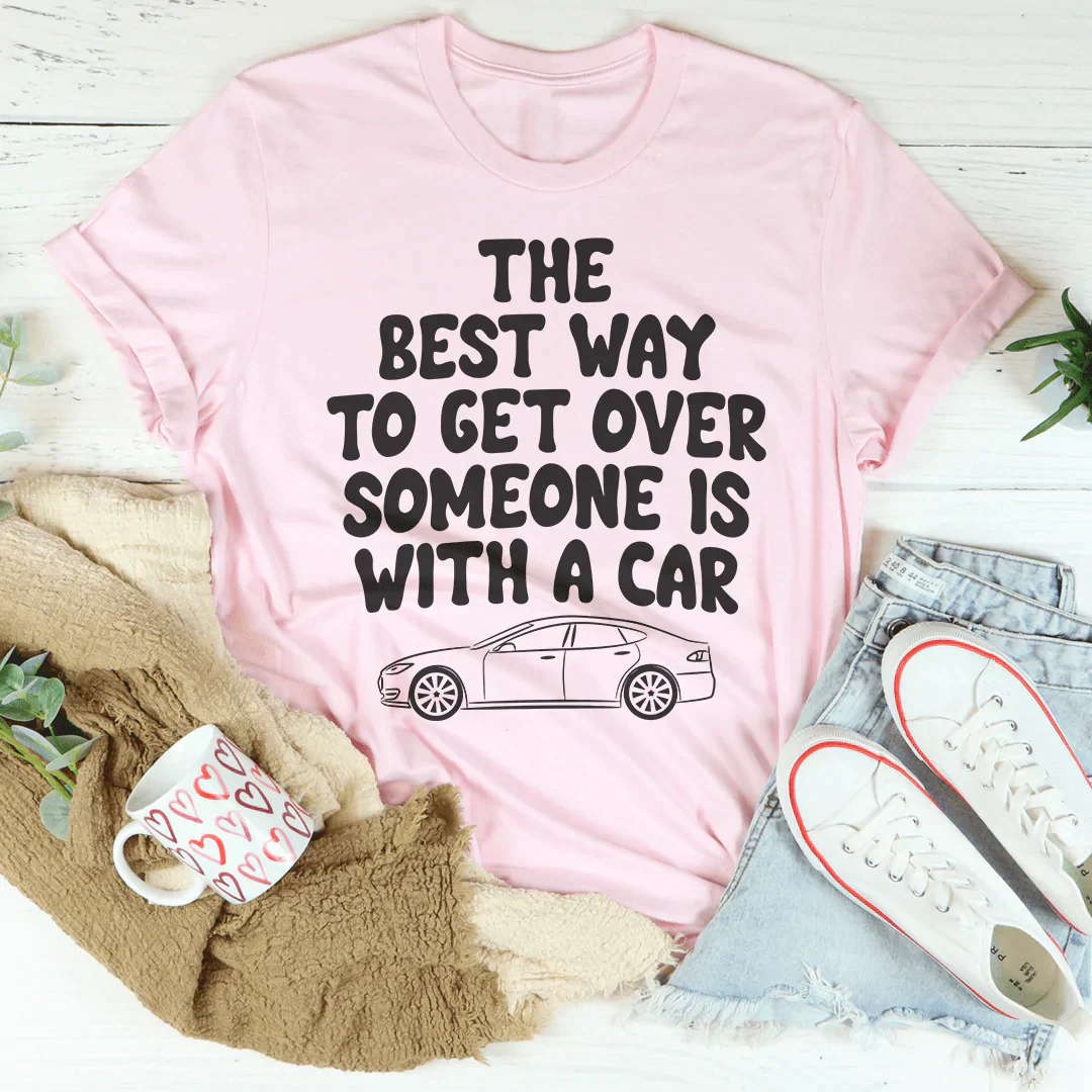 The Best Way To Get Over Someone Is With A Car T-Shirt-3