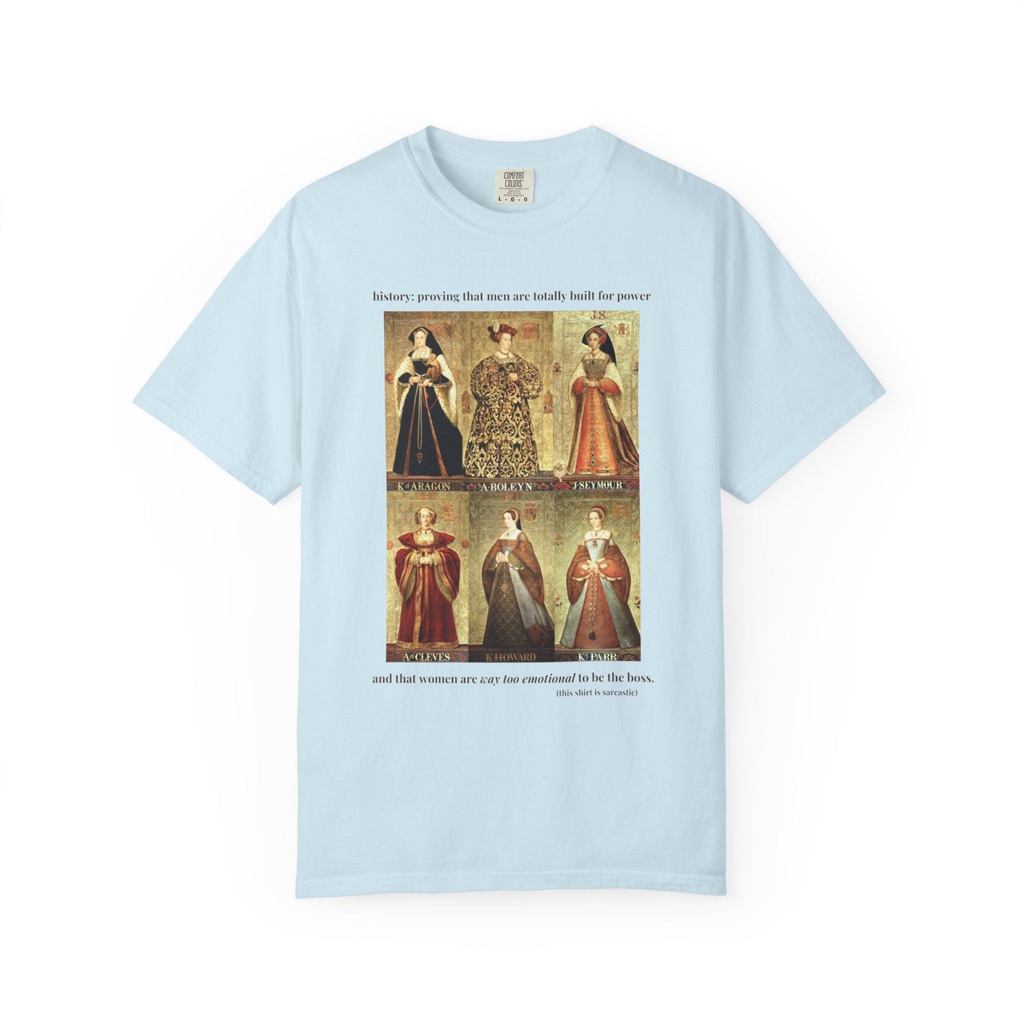 Tudor History Feminist Tee Shirt: Women Are Way Too Emotional To Be The Boss Tee